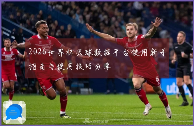 2026世界杯买球数据平台使用新手指南与使用技巧分享