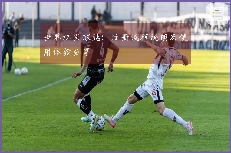世界杯买球站：注册流程说明及使用体验分享