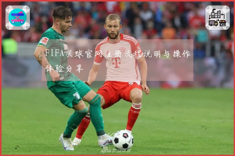 FIFA买球官网注册流程说明与操作体验分享