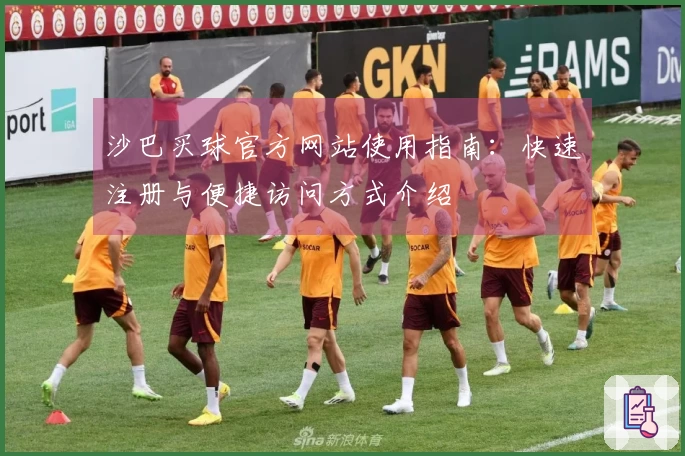 沙巴买球官方网站使用指南：快速注册与便捷访问方式介绍